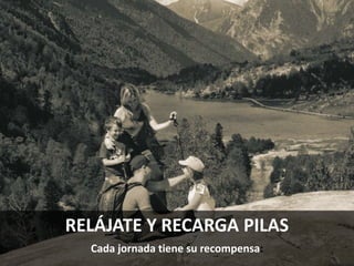 RELÁJATE Y RECARGA PILAS
Cada jornada tiene su recompensa:
 