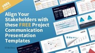 Align Your
Stakeholders with
these FREE Project
Communication
Presentation
Templates
FREE
BUNDLE
 