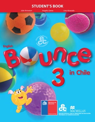 in Chile
English
333333333333333333333333
STUDENT’S BOOK
ENGLISHBOUNCEINCHILE3STUDENT’SBOOK
Julie Kniveton Angela Llanas L...
