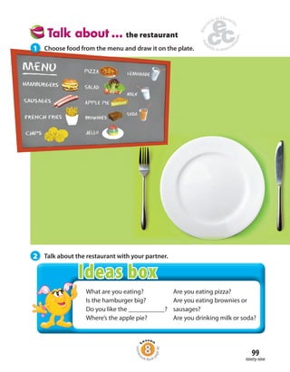 the restaurant
2 Talk about the restaurant with your partner.
Homew
ork Book p
age40
What are you eating?
Is the hamburger...
