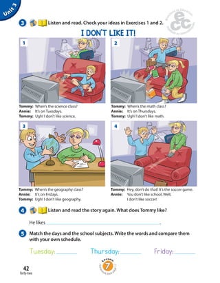 Homew
ork Book p
age17
Unit3
3 Listen and read. Check your ideas in Exercises 1 and 2.
I DON’T LIKE IT!
Tommy: When’s the ...