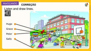 PRATICANDO
2025_AI_V1
Hugo
Grace
Peter
Sally
Listen and draw lines.
CORREÇÃO
 