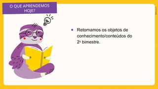 O QUE APRENDEMOS
HOJE?
2025_AI_V1
● Retomamos os objetos de
conhecimento/conteúdos do
2o
bimestre.
 