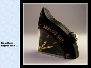 Maradt egy negyed órám… 