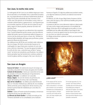 San Juan, la noche más corta                                                       24 de junio

La madrugada de San Juan es una velada mágica por exce-         fuentes en España. En algunas poblaciones también existía,
lencia asociada a innumerables ritos y costumbres ancestra-     y en algunas todavía se conserva, la tradición de enramar
les, muy especialmente en la franja mediterránea donde el       las fuentes.
fuego forma parte indisoluble de este momento. Es la            En Molinos, el culto al agua llega hasta el extremo de lan-
noche más corta del año en el hemisferio norte y tiene un       zarse cubos de agua y crear auténticas batallas para preve-
marcado carácter festivo y gastronómico. Las hogueras que       nir enfermedades.
se encienden significan el triunfo de la luz sobre la oscuri-   La presencia del toro como elemento totémico relacionado
dad y, según la cultura popular, preservan de todo mal          con esta noche mágica está presente en la localidad de
durante el año.                                                 Aliaga. A las doce de la madrugada se da suelta a un toro
El sol, el fuego y el agua son sus elementos más caracterís-    embolado por las calles del pueblo al que luego le dan
ticos. Cuenta la leyenda que las cenizas curan las enferme-     muerte y su carne se reparte entre los vecinos para comerla
dades de la piel y que es conveniente saltar la hoguera un      en una cena con toda la comunidad.
mínimo de tres veces para tener un buen año. También es         En Aliaga acostumbran a plantar un árbol y se enraman las
habitual bailar alrededor del fuego para purificarse y prote-   casas de las mozas.
gerse de influencias demoníacas.
Las celebraciones del 24 de junio también están relaciona-
das con el agua. De hecho recomiendan lavarse en la
madrugada con agua fresca para mantener el cutis más
terso y eliminar impurezas. Y es que las aguas tomadas en
la noche de San Juan, costumbre que se llama “sanjua-
narse” se tienen por sanadoras y purificadoras. Los celtas e
iberos pensaban que las fuentes eran curativas, posterior-
mente la iglesia católica consagró a San Juan más de mil




San Juan en Aragón
Cuevas de Cañart · Es tradicional consumir el conejo con
caracoles y de postre toman brazos de gitano de chocolate.
Cañada de Benatanduz · tienen por costumbre tomar pas-
tas variadas con licores ofrecidos por el ayuntamiento.
Alagón y Monzón · Lo celebran con caracoles.
Oseja y Sigües · Se van de romería, los primeros a la           ¿sabía usted?
Virgen de la Sierra y los otros a San Juan Bautista.
Ejea de los Caballeros · se celebra para estas fechas de        En las vísperas de San Juan las    En los días siguientes a la “san-
junio un mercado medieval que, además de una completa           mujeres de Almonacid de la         juanada” esta hierba de flores
oferta comercial, pone a disposición de los vecinos y visi-     Sierra acostumbran a ir al monte   amarillas decora los balcones de
tantes la oportunidad de trasladarse por unos días a la         para mantener viva una tradición   la localidad para proteger la
Edad Media.                                                     heredada de sus antepasados, la    salud de los hogares. Las mujeres
Sabiñán · suben al Torreón de las Encantadas a rememorar        de recoger hipérico, también       también dejan macerar esta
la leyenda de las tres doncellas moras.                         conocida como hierba de San        planta en aceite durante meses
La Almunia de Doña Godina · La fiesta animada por los           Juan, que luego emplean para       para aprovechar después sus pro-
Titiriteros de Binéfar se ha consolidado como tradición.        diferentes usos.                   piedades cicatrizantes.
 