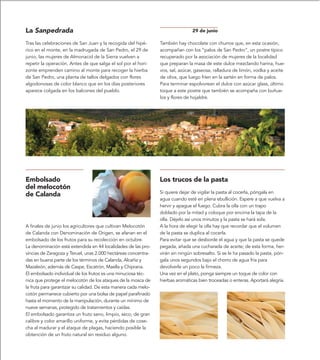 La Sanpedrada                                                                    29 de junio

Tras las celebraciones de San Juan y la recogida del hipé-       También hay chocolate con churros que, en esta ocasión,
rico en el monte, en la madrugada de San Pedro, el 29 de         acompañan con los “palos de San Pedro”, un postre típico
junio, las mujeres de Almonacid de la Sierra vuelven a           recuperado por la asociación de mujeres de la localidad
repetir la operación. Antes de que salga el sol por el hori-     que preparan la masa de este dulce mezclando harina, hue-
zonte emprenden camino al monte para recoger la hierba           vos, sal, azúcar, gaseosa, ralladura de limón, vodka y aceite
de San Pedro, una planta de tallos delgados con flores           de oliva, que luego fríen en la sartén en forma de palos.
algodonosas de color blanco que en los días posteriores          Para terminar espolvorean el dulce con azúcar glass, último
aparece colgada en los balcones del pueblo.                      toque a este postre que también se acompaña con buñue-
                                                                 los y flores de hojaldre.




Embolsado                                                        Los trucos de la pasta
del melocotón
                                                                 Si quiere dejar de vigilar la pasta al cocerla, póngala en
de Calanda
                                                                 agua cuando esté en plena ebullición. Espere a que vuelva a
                                                                 hervir y apague el fuego. Cubra la olla con un trapo
                                                                 doblado por la mitad y coloque por encima la tapa de la
                                                                 olla. Déjelo así unos minutos y la pasta se hará sola.
A finales de junio los agricultores que cultivan Melocotón       A la hora de elegir la olla hay que recordar que el volumen
de Calanda con Denominación de Origen, se afanan en el           de la pasta se duplica al cocerla.
embolsado de los frutos para su recolección en octubre.          Para evitar que se desborde el agua y que la pasta se quede
La denominación está extendida en 44 localidades de las pro-     pegada, añada una cucharada de aceite; de esta forma, her-
vincias de Zaragoza y Teruel, unas 2.000 hectáreas concentra-    virán sin ningún sobresalto. Si se le ha pasado la pasta, pón-
das en buena parte de los términos de Calanda, Alcañiz y         gala unos segundos bajo el chorro de agua fría para
Mazaleón, además de Caspe, Escatrón, Maella y Chiprana.          devolverle un poco la firmeza.
El embolsado individual de los frutos es una minuciosa téc-      Una vez en el plato, ponga siempre un toque de color con
nica que protege el melocotón de los ataques de la mosca de      hierbas aromáticas bien troceadas o enteras. Aportará alegría.
la fruta para garantizar su calidad. De esta manera cada melo-
cotón permanece cubierto por una bolsa de papel parafinado
hasta el momento de la manipulación, durante un mínimo de
nueve semanas, protegido de tratamientos y caídas.
El embolsado garantiza un fruto sano, limpio, seco, de gran
calibre y color amarillo uniforme, y evita pérdidas de cose-
cha al madurar y el ataque de plagas, haciendo posible la
obtención de un fruto natural sin residuo alguno.
 