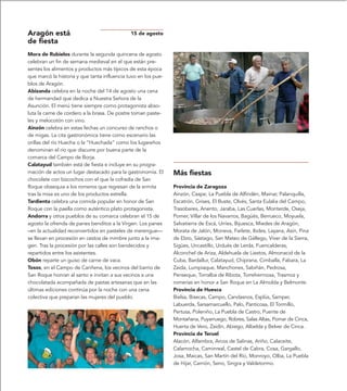 Aragón está                                   15 de agosto
de fiesta
Mora de Rubielos durante la segunda quincena de agosto
celebran un fin de semana medieval en el que están pre-
sentes los alimentos y productos más típicos de esta época
que marcó la historia y que tanta influencia tuvo en los pue-
blos de Aragón.
Abizanda celebra en la noche del 14 de agosto una cena
de hermandad que dedica a Nuestra Señora de la
Asunción. El menú tiene siempre como protagonista abso-
luta la carne de cordero a la brasa. De postre toman paste-
les y melocotón con vino.
Ainzón celebra en estas fechas un concurso de ranchos o
de migas. La cita gastronómica tiene como escenario las
orillas del río Huecha o la “Huechada” como los lugareños
denominan el río que discurre por buena parte de la
comarca del Campo de Borja.
Calatayud también está de fiesta e incluye en su progra-
mación de actos un lugar destacado para la gastronomía. El      Más fiestas
chocolate con bizcochos con el que la cofradía de San
Roque obsequia a los romeros que regresan de la ermita          Provincia de Zaragoza
tras la misa es uno de los productos estrella.                  Ainzón, Caspe, La Puebla de Alfindén, Mainar, Palanquilla,
Tardienta celebra una comida popular en honor de San            Escatrón, Grises, El Buste, Olvés, Santa Eulalia del Campo,
Roque con la paella como auténtico plato protagonista.          Trasobares, Anento, Jaraba, Las Cuerlas, Monterde, Oseja,
Andorra y otros pueblos de su comarca celebran el 15 de         Pomer, Villar de los Navarros, Bagüés, Berrueco, Moyuela,
agosto la ofrenda de panes benditos a la Virgen. Los panes      Salvatierra de Escá, Urríes, Bijuesca, Miedes de Aragón,
–en la actualidad reconvertidos en pasteles de merengue—        Morata de Jalón, Moneva, Farlete, Ibdes, Layana, Asín, Pina
se llevan en procesión en cestos de mimbre junto a la ima-      de Ebro, Sástago, San Mateo de Gállego, Víver de la Sierra,
gen. Tras la procesión por las calles son bendecidos y          Sigües, Uncastillo, Urdués de Lerda, Fuencalderas,
repartidos entre los asistentes.                                Alconchel de Ariza, Aldehuela de Liestos, Almonacid de la
Obón reparte un guiso de carne de vaca.                         Cuba, Bardallur, Calatayud, Chiprana, Cimballa, Fabara, La
Tosos, en el Campo de Cariñena, los vecinos del barrio de       Zaida, Lumpiaque, Manchones, Sabiñán, Pedrosa,
San Roque honran al santo e invitan a sus vecinos a una         Penseque, Torralba de Ribota, Torrehermosa, Trasmoz y
chocolatada acompañada de pastas artesanas que en las           romerías en honor a San Roque en La Almolda y Belmonte.
últimas ediciones continúa por la noche con una cena            Provincia de Huesca
colectiva que preparan las mujeres del pueblo.                  Bielsa, Bisecas, Campo, Candasnos, Esplús, Samper,
                                                                Labuerda, Sarsamarcuello, Palo, Panticosa, El Tormillo,
                                                                Pertusa, Poleniño, La Puebla de Castro, Puente de
                                                                Montañana, Puyarruego, Robres, Salas Altas, Pomar de Cinca,
                                                                Huerta de Vero, Zaidín, Abiego, Albelda y Belver de Cinca.
                                                                Provincia de Teruel
                                                                Alacón, Alfambra, Arcos de Salinas, Ariño, Calaceite,
                                                                Calamocha, Caminreal, Castel de Cabra, Cosa, Gargallo,
                                                                Josa, Maicas, San Martín del Río, Monroyo, Olba, La Puebla
                                                                de Híjar, Carrión, Seno, Singra y Valdetormo.
 