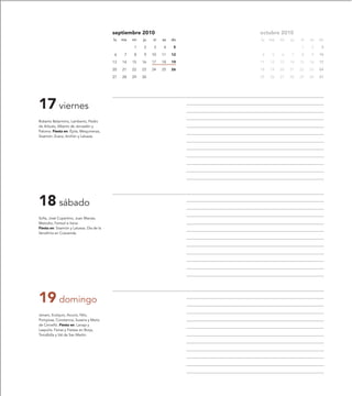 septiembre 2010                    octubre 2010
                                          lu   ma   mi   ju   vi   sa   do   lu   ma   mi   ju   vi   sa   do

                                                    1    2    3    4     5                       1    2     3

                                          6     7   8    9    10   11   12   4     5   6    7    8    9    10

                                          13   14   15   16   17   18   19   11   12   13   14   15   16   17

                                          20   21   22   23   24   25   26   18   19   20   21   22   23   24

                                          27   28   29   30                  25   26   27   28   29   30   31




17 viernes
Roberto Belarmino, Lamberto, Pedro
de Arbués, Alberto de Jerusalén y
Paloma. Fiesta en: Épila, Mequinenza,
Sisamón, Zuera, Aniñón y Lalueza.




18 sábado
Sofía, José Cupertino, Juan Macías,
Metodio, Ferreol e Irene.
Fiesta en: Sisamón y Lalueza. Día de la
Vendimia en Cosuenda.




19 domingo
Jenaro, Eutiquio, Acucio, Nilo,
Pomposa, Constancia, Susana y María
de Cervelló. Fiesta en: Lanaja y
Laspuña. Ferias y Fiestas en Borja,
Torralbilla y Val de San Martín.
 