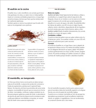 El azafrán en la cocina                                                                  mes de octubre

El azafrán da un color amarillento a la comida que la hace                    Modo de empleo
más apetitosa a la vista y un sabor único e indescriptible.                   Azafrán de hebra Tostar ligeramente las hebras a utilizar y
Usado en correctas cantidades proporciona un toque lige-                      envolverlas en un papel limpio sobre la tapa de la olla.
ramente amargo y terroso que hace que las recetas resul-                      Después, triturar en un mortero o con la mano en el mismo
ten realmente apetitosas.                                                     papel. Incorporar a la comida que se está preparando
También aporta un aroma muy seductor que ha sido utili-                       disuelto en un poco de agua o de caldo. Es preferible diluir
zado en la antigüedad como perfume.                                           las hebras de azafrán unos 20 minutos en algún líquido
                                                                              caliente, ácido o alcohólico, dependiendo de los ingredien-
                                                                              tes de la receta, para sacar todo el aroma, sabor y color.
                                                                              Azafrán molido Añadir el azafrán directamente a la comida
                                                                              disuelto en un poco de agua o caldo.
                                                                              Cantidades a utilizar
                                                                              Cuando se trata de azafrán rama se suelen utilizar entre 4 y
                                                                              6 hebras por ración. Si es azafrán molido con unos 125 mili-
                                                                              gramos es suficiente para cuatro raciones.
                                                                              Consejos
¿sabía usted?                                                                 • Conservar el azafrán en un lugar fresco, seco y alejado de
                                                                              la exposición directa a la luz. • La hebras de azafrán pueden
El azafrán forma parte de la cultura   imprescindible en la preparación       ser una elegante decoración en sopas y salsas. • El azafrán
culinaria de distintos países del      del famoso rissotto y en Suecia        combina perfectamente con el ajo, tomillo, tomate, jengibre
mundo. Así, mientras en la India       elaboran un pan con azafrán el         y limón. • Cuando se trabaja con azafrán conviene no utilizar
esta especie es ingrediente            día de Santa Lucía.                    cucharas de madera porque tienden a absorber el azafrán.
imprescindible en numerosas rece-      En España el azafrán es también
tas de arroces, dulces y helados, y    un ingrediente indispensable en
se utiliza en la medicina Ayurvé-      algunos platos como la paella, la
dica para preparados y cultos reli-    fabada o el pote gallego. También
gisos, el auténtico café Árabe         se emplea en la preparación de
debe tener cardamos y azafrán.         quesos, dulces y golosinas, curries,
En el Norte de Italia el azafrán es    licores, platos de carne y sopas.




El membrillo, en temporada
Un fruto que ahora mismo se encuentra en plena tempo-
rada es el membrillo. La época de recolección comenzó a
finales de septiembre y perdura por lo general hasta
febrero. Se trata de una fruta muy aromática de carne ácida                   Con el membrillo troceado y hecho puré y azúcar se pre-
y áspera, incomestible al natural, que se consume en forma                    para el aromático dulce de membrillo español o el cotignac
de dulce, mermeladas, confituras o jaleas y también se uti-                   francés, así como la pasta de membrillo inglesa.
liza para preparar gelatinas y pasta de frutas. La abundancia                 Cuando se va a comprar membrillos se han de escoger los
de pectina de esta fruta le proporciona la consistencia ade-                  ejemplares que presenten la piel amarillenta, totalmente
cuada para elaborar mermeladas y compotas, sin necesi-                        intacta, sin golpes ni magulladuras. Una vez recolectados,
dad de añadir otras sustancias espesantes.                                    se conservan durante dos o tres meses.
 