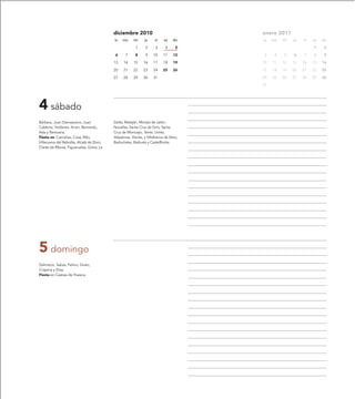 diciembre 2010                               enero 2011
                                           lu   ma      mi     ju     vi   sa    do     lu   ma   mi   ju   vi   sa   do

                                                         1     2      3     4      5                             1     2

                                            6     7      8     9     10    11    12      3    4   5    6    7    8     9

                                           13    14     15    16     17    18    19     10   11   12   13   14   15   16

                                           20    21     22    23     24    25    26     17   18   19   20   21   22   23

                                           27    28     29    30     31                 24   25   26   27   28   29   30

                                                                                        31




4 sábado
Bárbara, Juan Damasceno, Juan              Zaida, Maleján, Morata de Jalón,
Calabria, Teófanes, Anón, Bernardo,        Novallas, Santa Cruz de Grío, Santa
Ada y Bertoaria.                           Cruz de Moncayo, Terrer, Urriés,
Fiesta en: Camañas, Cosa, Rillo,           Valpalmas, Vierlas, y Villafranca de Ebro,
Villanueva del Rebollar, Alcalá de Ebro,   Barbuñales, Barbués y Castelflorite.
Clarés de Ribota, Figueruelas, Gotor, La




5 domingo
Dalmacio, Sabas, Pelino, Grato,
Crispina y Elisa.
Fiesta en Casbas de Huesca.
 