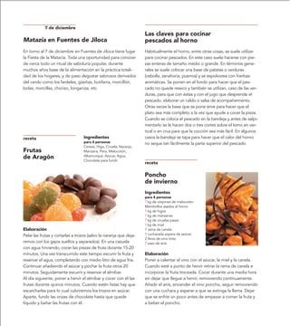7 de diciembre
                                                                     Las claves para cocinar
Matazía en Fuentes de Jiloca                                         pescados al horno
En torno al 7 de diciembre en Fuentes de Jiloca tiene lugar          Habitualmente el horno, entre otras cosas, se suele utilizar
la Fiesta de la Matacía. Toda una oportunidad para conocer           para cocinar pescados. En este caso suele hacerse con pie-
de cerca todo un ritual de sabiduría popular, durante                zas enteras de tamaño medio o grande. En términos gene-
muchos años base de la alimentación en la práctica totali-           rales se suele colocar una base de patatas o verduras
dad de los hogares, y de paso degustar sabrosos derivados            (cebolla, zanahoria, puerros) y se espolvorea con hierbas
del cerdo como los fardeles, güeñas, butifarra, morcillón,           aromáticas. Se ponen en el fondo para hacer que el pes-
bolas, morcillas, chorizo, longaniza, etc.                           cado no quede reseco y también se utilizan, caso de las ver-
                                                                     duras, para que con éstas y con el jugo que desprende el
                                                                     pescado, elaborar un caldo o salsa de acompañamiento.
                                                                     Otras veces la base que se pone sirve para hacer que el
                                                                     plato sea más completo a la vez que ayude a cocer la pieza.
                                                                     Cuando se coloca el pescado en la bandeja y antes de salpi-
                                                                     mentarlo se le hacen dos o tres cortes sobre el lomo en ver-
                                                                     tical o en cruz para que la cocción sea más fácil. En algunos
receta                             Ingredientes                      casos la bandeja se tapa para hacer que el calor del horno
                                   para 4 personas                   no seque tan fácilmente la parte superior del pescado.
                                   Cereza, Higo, Ciruela, Naranja,
Frutas                             Manzana, Pera, Melocotón,
de Aragón                          Albaricoque, Azúcar, Agua,
                                   Chocolate para fundir
                                                                     receta

                                                                     Poncho
                                                                     de invierno
                                                                     Ingredientes
                                                                     para 4 personas
                                                                     ? kg de orejones de melocotón
                                                                     Membrillos asados al horno
                                                                     ? kg de higos
                                                                     ? kg de manzanas
                                                                     ? kg de ciruelas pasas
                                                                     ? kg de miel
Elaboración                                                          1 rama de canela
Pelar las frutas y cortarlas a trozos (salvo la naranja que deja-    1 cucharada sopera de azúcar
                                                                     2 litros de vino tinto
remos con los gajos sueltos y separados). En una cazuela             ? vaso de anís
con agua hirviendo, cocer las piezas de fruta durante 15-20
minutos. Una vez transcurrido este tiempo escurrir la fruta y        Elaboración
reservar el agua, completando con medio litro de agua fría.          Poner a calentar el vino con el azúcar, la miel y la canela.
Continuar añadiendo el azúcar y pochar la fruta otros 20             Cuando esté a punto de hervir retirar la rama de canela e
minutos. Seguidamente escurrir y reservar el almíbar.                incorporar la fruta troceada. Cocer durante una media hora
Al día siguiente, poner a hervir el almíbar y cocer con él las       sin dejar que llegue a hervir, removiendo continuamente.
frutas durante quince minutos. Cuando estén listas hay que           Añadir el anís, encender el vino poncho, seguir removiendo
escarcharlas para lo cual cubriremos los trozos en azúcar.           con una cuchara y esperar a que se extinga la llama. Dejar
Aparte, fundir las onzas de chocolate hasta que quede                que se enfríe un poco antes de empezar a comer la fruta y
líquido y bañar las frutas con él.                                   a beber el poncho.
 