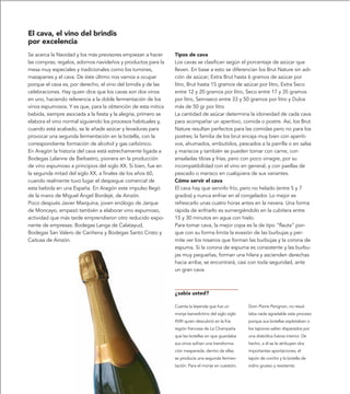 El cava, el vino del brindis
por excelencia
Se acerca la Navidad y los más previsores empiezan a hacer      Tipos de cava
las compras; regalos, adornos navideños y productos para la     Los cavas se clasifican según el porcentaje de azúcar que
mesa muy especiales y tradicionales como los turrones,          lleven. En base a esto se diferencian los Brut Nature sin adi-
mazapanes y el cava. De éste último nos vamos a ocupar          ción de azúcar; Extra Brut hasta 6 gramos de azúcar por
porque el cava es, por derecho, el vino del brindis y de las    litro, Brut hasta 15 gramos de azúcar por litro, Extra Seco
celebraciones. Hay quien dice que los cavas son dos vinos       entre 12 y 20 gramos por litro, Seco entre 17 y 35 gramos
en uno, haciendo referencia a la doble fermentación de los      por litro, Semiseco entre 33 y 50 gramos por litro y Dulce
vinos espumosos. Y es que, para la obtención de esta mítica     más de 50 gr por litro
bebida, siempre asociada a la fiesta y la alegría, primero se   La cantidad de azúcar determina la idoneidad de cada cava
elabora el vino normal siguiendo los procesos habituales y,     para acompañar un aperitivo, comida o postre. Así, los Brut
cuando está acabado, se le añade azúcar y levaduras para        Nature resultan perfectos para las comidas pero no para los
provocar una segunda fermentación en la botella, con la         postres; la familia de los brut encaja muy bien con aperiti-
correspondiente formación de alcohol y gas carbónico.           vos, ahumados, embutidos, pescados a la parrilla o en salsa
En Aragón la historia del cava está estrechamente ligada a      y mariscos y también se pueden tomar con carne, con
Bodegas Lalanne de Barbastro, pionera en la producción          ensaladas tibias y frías, pero con poco vinagre, por su
de vino espumoso a principios del siglo XX. Si bien, fue en     incompatibilidad con el vino en general, y con paellas de
la segunda mitad del siglo XX, a finales de los años 60,        pescado o marisco en cualquiera de sus variantes.
cuando realmente tuvo lugar el despegue comercial de            Cómo servir el cava
esta bebida en una España. En Aragón este impulso llegó         El cava hay que servirlo frío, pero no helado (entre 5 y 7
de la mano de Miguel Ángel Bordejé, de Ainzón.                  grados) y nunca enfriar en el congelador. Lo mejor es
Poco después Javier Marquina, joven enólogo de Jarque           refrescarlo unas cuatro horas antes en la nevera. Una forma
de Moncayo, empezó también a elaborar vino espumoso,            rápida de enfriarlo es sumergiéndolo en la cubitera entre
actividad que más tarde emprendieron otro reducido expo-        15 y 30 minutos en agua con hielo.
nente de empresas: Bodegas Langa de Calatayud,                  Para tomar cava, la mejor copa es la de tipo “flauta” por-
Bodegas San Valero de Cariñena y Bodegas Santo Cristo y         que con su forma limita la evasión de las burbujas y per-
Caitusa de Ainzón.                                              mite ver los rosarios que forman las burbujas y la corona de
                                                                espuma. Si la corona de espuma es consistente y las burbu-
                                                                jas muy pequeñas, forman una hilera y ascienden derechas
                                                                hacia arriba, se encontrará, casi con toda seguridad, ante
                                                                un gran cava.



                                                                ¿sabía usted?

                                                                Cuenta la leyenda que fue un         Dom Pierre Perignon, no resul-
                                                                monje benedictino del siglo siglo    taba nada agradable este proceso
                                                                XVIII quien descubrió en la fría     porque sus botellas explotaban o
                                                                región francesa de La Champaña       los tapones salían disparados por
                                                                que las botellas en que guardaba     una diabólica fuerza interior. De
                                                                sus vinos sufrían una transforma-    hecho, a él se le atribuyen dos
                                                                ción inesperada; dentro de ellas     importantes aportaciones; el
                                                                se producía una segunda fermen-      tapón de corcho y la botella de
                                                                tación. Para el monje en cuestión,   vidrio grueso y resistente.
 