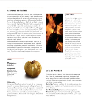 La Tronca de Navidad
Una de las tradiciones más comunes, que todavía persiste                                        ¿sabía usted?
en muchos pueblos del Alto Aragón, y que se está recupe-
rando en las ciudades de la mano de asociaciones y otros                                        Antes de iniciar un ágape copioso
colectivos culturales, es la quema del tronco de Navidad,                                       y dilatado, como suele ser habi-
Tronca de Navidad o Cabirón. El jefe de familia lo enciende                                     tual en los encuentros navideños,
tras bendecirlo al grito de “Cabirón, Cabirón, caga turrón”,                                    es bueno preparar el organismo
manteniéndolo encendido casi todas las navidades. El                                            tomando como aperitivo un agua
Cabirón simboliza la casa vinculada a la familia, al fuego y a                                  salina que estimule las secrecio-
la tierra. En La Litera se tapa con un saco ocultando golosi-                                   nes gástricas y prepare el estó-
nas, turrones y juguetes para los más pequeños de la casa.                                      mago. Durante la comida la mejor
Antiguamente la tronca se debía quemar, como mínimo, de                                         opción es agua bicarbonatada
Nochebuena a Reyes, aunque variaba según los lugares.                                           porque contribuye a la digestión
De hecho hay un dicho que dice “Tizón verdadero, de                                             de los alimentos y previene la aci-
Navidad a Año Nuevo”.                                                                           dez y en la sobremesa el agua
Más importante que el hecho de quemar la tronca en el                                           más adecuada es la carbónica.
hogar, en muchos pueblos se recogía la ceniza “bendita”                                         Además hay alimentos como las
porque se consideraba que tenía propiedades. De hecho                                           alcachofas, los cardos o las verdu-
se utilizaba como abono en Benasque, para extender por                                          ras de acentuado amargor que
los campos en el Serrablo, o para blanquear la ropa o pre-                                      exigen la ingesta de agua.
venir el piojillo en gallinas y conejos en otros pueblos.                                       Después de tomar estos alimen-
                                                                                                tos, si se bebe un vaso de agua
                                                                                                fresca, el paladar se vuelve ater-
                                                                                                ciopelado y una sensación de dul-
                                                                                                zor invade la cavidad.
receta

Manzanas
asadas
Ingredientes
para 4 personas
4 manzanas reinetas                                              Coca de Navidad
200 gr de requesón
50 gr de miel                                                    El término de coca designa muy diversos dulces elabora-
2 nueces                                                         dos a base de masa de pan a la que se le puede añadir
                                                                 leche, aceite, huevos y azúcar. En cada localidad reciben
                                                                 nombres diferentes pero en todos tiene la misma base y es
Elaboración                                                      muy típica en estas fechas.
Con un cuchillo afilado quitar el corazón de las manzanas        Cantavieja Preparan una Coca de Navidad cuya masa lleva
desde la parte de arriba procurando no llegar al fondo. El       aguardiente y se adorna con frutos secos antes de introdu-
hueco se rellena con tres partes de requesón y una de miel,      cir en el horno.
colocando encima media nuez. Poner las manzanas en el            San Mateo de Gállego La coca se hace de piñones.
horno, previamente calentado, durante media hora y a             Tarazona Trabajan una masa fermentada que luego relle-
potencia mediana. Transcurrido este tiempo el plato estará       nan con crema, cabello de ángel, mermelada... para luego
listo para servir.                                               meter al horno.
 