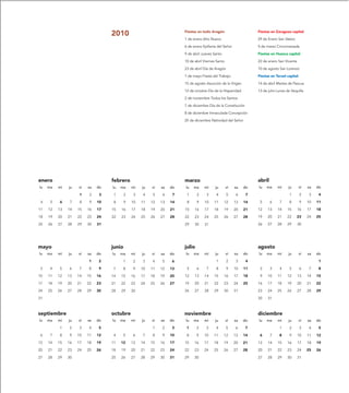 2010                                 Fiestas en todo Aragón:                     Fiestas en Zaragoza capital:

                                                                        1 de enero Año Nuevo                        29 de Enero San Valero

                                                                        6 de enero Epifanía del Señor               5 de marzo Cincomarzada

                                                                        9 de abril Jueves Santo                     Fiestas en Huesca capital:

                                                                        10 de abril Viernes Santo                   22 de enero San Vicente

                                                                        23 de abril Día de Aragón                   10 de agosto San Lorenzo

                                                                        1 de mayo Fiesta del Trabajo                Fiestas en Teruel capital:

                                                                        15 de agosto Asunción de la Virgen          14 de abril Martes de Pascua

                                                                        12 de octubre Día de la Hispanidad          13 de julio Lunes de Vaquilla

                                                                        2 de noviembre Todos los Santos

                                                                        7 de diciembre Día de la Constitución

                                                                        8 de diciembre Inmaculada Concepción

                                                                        25 de diciembre Natividad del Señor




enero                              febrero                              marzo                                       abril
lu   ma   mi   ju   vi   sa   do   lu   ma     mi   ju   vi   sa   do   lu   ma     mi     ju       vi   sa   do    lu   ma     mi     ju     vi     sa   do

                     1    2    3    1      2    3    4    5    6    7    1      2    3     4        5     6     7                       1        2    3    4

 4    5    6    7    8    9   10    8      9   10   11   12   13   14    8      9   10    11      12     13   14     5      6    7      8        9   10   11

11   12   13   14   15   16   17   15   16     17   18   19   20   21   15    16    17    18      19     20   21    12    13    14    15      16     17   18

18   19   20   21   22   23   24   22   23     24   25   26   27   28   22    23    24    25      26     27   28    19    20    21    22     23      24   25

25   26   27   28   29   30   31                                        29    30    31                              26    27    28    29      30




mayo                               junio                                julio                                       agosto
lu   ma   mi   ju   vi   sa   do   lu   ma     mi   ju   vi   sa   do   lu   ma     mi     ju       vi   sa   do    lu   ma     mi     ju     vi     sa   do
                         1     2         1      2    3    4    5    6                      1        2     3     4                                          1
 3    4   5    6    7    8     9    7    8      9   10   11   12   13    5      6    7     8        9    10   11     2      3    4      5        6    7    8
10   11   12   13   14   15   16   14   15     16   17   18   19   20   12    13    14    15      16     17   18     9    10    11    12      13     14   15
17   18   19   20   21   22   23   21   22     23   24   25   26   27   19    20    21    22      23     24   25    16    17    18    19      20     21   22
24   25   26   27   28   29   30   28   29     30                       26    27    28    29      30     31         23    24    25    26      27     28   29
31                                                                                                                  30    31



septiembre                         octubre                              noviembre                                   diciembre
lu   ma   mi   ju   vi   sa   do   lu   ma     mi   ju   vi   sa   do   lu   ma     mi     ju       vi   sa   do    lu   ma     mi     ju     vi     sa   do
          1    2    3    4     5                          1    2    3    1      2    3     4        5    6      7                1      2        3    4    5
 6    7   8    9    10   11   12    4    5     6     7    8    9   10    8      9   10    11      12     13   14     6      7    8      9     10     11   12
13   14   15   16   17   18   19   11   12     13   14   15   16   17   15    16    17    18      19     20   21    13    14    15    16      17     18   19
20   21   22   23   24   25   26   18   19     20   21   22   23   24   22    23    24    25      26     27   28    20    21    22    23      24     25   26
27   28   29   30                  25   26     27   28   29   30   31   29    30                                    27    28    29    30      31
 