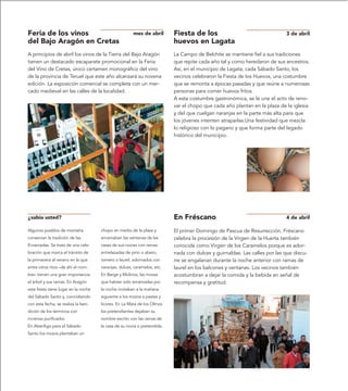 Feria de los vinos                                     mes de abril       Fiesta de los                                    3 de abril
del Bajo Aragón en Cretas                                                 huevos en Lagata
A principios de abril los vinos de la Tierra del Bajo Aragón              La Campo de Belchite se mantiene fiel a sus tradiciones
tienen un destacado escaparate promocional en la Feria                    que repite cada año tal y como heredaron de sus ancestros.
del Vino de Cretas, único certamen monográfico del vino                   Así, en el municipio de Lagata, cada Sábado Santo, los
de la provincia de Teruel que este año alcanzará su novena                vecinos celebraron la Fiesta de los Huevos, una costumbre
edición. La exposición comercial se completa con un mer-                  que se remonta a épocas pasadas y que reúne a numerosas
cado medieval en las calles de la localidad.                              personas para comer huevos fritos.
                                                                          A esta costumbre gastronómica, se le une el acto de reno-
                                                                          var el chopo que cada año plantan en la plaza de la iglesia
                                                                          y del que cuelgan naranjas en la parte más alta para que
                                                                          los jóvenes intenten atraparlas.Una festividad que mezcla
                                                                          lo religioso con lo pagano y que forma parte del legado
                                                                          histórico del municipio.




¿sabía usted?                                                             En Fréscano                                      4 de abril

Algunos pueblos de montaña            chopo en medio de la plaza y        El primer Domingo de Pascua de Resurrección, Fréscano
conservan la tradición de las         enramaban las ventanas de las       celebra la procesión de la Virgen de la Huerta también
Enramadas. Se trata de una cele-      casas de sus novias con ramas       conocida como Virgen de los Caramelos porque es ador-
bración que marca el tránsito de      entrelazadas de pino o abeto,       nada con dulces y guirnaldas. Las calles por las que discu-
la primavera al verano en la que      romero o laurel, adornados con      rre se engalanan durante la noche anterior con ramas de
entre otros ritos –de ahí el nom-     naranjas, dulces, caramelos, etc.   laurel en los balcones y ventanas. Los vecinos también
bre– tienen una gran importancia      En Berge y Molinos, las mozas       acostumbran a dejar la comida y la bebida en señal de
el árbol y sus ramas. En Aragón       que habían sido enramadas por       recompensa y gratitud.
esta fiesta tiene lugar en la noche   la noche invitaban a la mañana
del Sábado Santo y, coincidiendo      siguiente a los mozos a pastas y
con esta fecha, se realiza la ben-    licores. En La Mata de los Olmos
dición de los términos con            los pretendientes dejaban su
incienso purificador.                 nombre escrito con las ramas de
En Abenfigo para el Sábado            la casa de su novia o pretendida.
Santo los mozos plantaban un
 