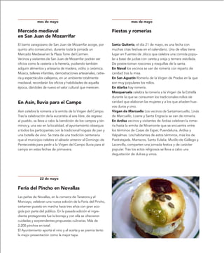 mes de mayo                                                      mes de mayo

Mercado medieval                                                  Fiestas y romerías
en San Juan de Mozarrifar
El barrio zaragozano de San Juan de Mozarrifar acoge, por         Santa Quiteria, el día 21 de mayo, es una fecha con
quinto año consecutivo, durante toda la jornada un                muchas citas festivas en el calendario. Una de ellas tiene
Mercado Medieval en la Plaza Torre del Carmen.                    lugar en Fuentes de Jiloca que celebra una comida popu-
Vecinos y visitantes de San Juan de Mozarrifar podrán ver         lar a base de judías con careta y oreja y ternera estofada.
oficios como la cestería o la herrería, pudiendo también          De postre toman roscones y rosquillas de la santa.
adquirir alimentos y artesanía de madera, vidrio o cerámica.      En Naval los vecinos se van de romería con reparto de
Música, talleres infantiles, demostraciones artesanales, cetre-   caridad tras la misa.
ría y espectáculos callejeros, en un ambiente totalmente          En San Agustín Romería de la Virgen de Pradas en la que
medieval, recordarán los oficios y habilidades de aquella         son muy populares los rollos.
época, dándoles de nuevo el valor cultural que merecen.           En Alarba hay romería.
                                                                  Mosqueruela celebra la romería a la Virgen de la Estrella
                                                                  durante la que se consumen los tradicionales rollos de
En Asín, lluvia para el Campo                                     caridad que elaboran las mujeres y a los que añaden hue-
                                                                  vos duros y vino.
Asín celebra la romería a la ermita de la Virgen del Campo.       Virgen de Marcuello Los vecinos de Sarsamarcuello, Linás
Tras la celebración de la eucaristía al aire libre, de regreso    de Marcuello, Loarre y Santa Engracia se van de romería.
al pueblo, se lleva a cabo la bendición de los campos y tér-      En Ardisa vecinos y visitantes de Ardisa celebran la rome-
minos y, una vez en la localidad, el ayuntamiento obsequia        ría hasta la ermita de Miramonte que se encuentra entre
a todos los participantes con la tradicional hogaza de pan y      los términos de Casas de Esper, Puendeluna, Ardisa y
una botella de vino. Se trata de una tradición centenaria         Valpalmas. Los habitantes de estos términos, más los de
que el municipio celebra el sábado anterior al Domingo de         Piedratajada, Marracos, Santa Eulalia, Murillo de Gállego y
Pentecostés para pedir a la Virgen del Campo lluvia para el       Lacorvilla, comparten una jornada festiva y de carácter
campo en estas fechas de primavera.                               popular. Tras los actos religiosos se lleva a cabo una
                                                                  degustación de dulces y vinos.




               22 de mayo

Feria del Pincho en Novallas
Las peñas de Novallas, en la comarca de Tarazona y el
Moncayo, celebran una nueva edición de la Feria del Pincho,
certamen puesto en marcha hace tres años con gran aco-
gida por parte del público. En la pasada edición el ingre-
diente protagonista fue la borraja y con ella se ofrecieron
cuidadas y sorprendentes propuestas culinarias. Más de
2.200 pinchos en total.
El Ayuntamiento aporta el vino y el aceite y se premia tanto
la mejor presentación como la mejor tapa.
 