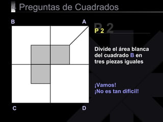 4  Preguntas de Cuadrados P 2 B A D C P 2 ¡Vamos!  ¡No es tan difícil! Divide el área blanca del cuadrado  B  en tres piezas iguales 