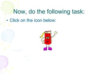 Now, do the following task: Click on the icon below: 