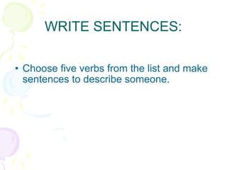 WRITE SENTENCES: Choose five verbs from the list and make sentences to describe someone. 