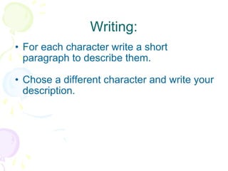 Writing: For each character write a short paragraph to describe them. Chose a different character and write your description. 
