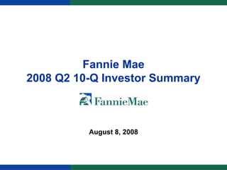 Fannie Mae
2008 Q2 10-Q Investor Summary



          August 8, 2008
 