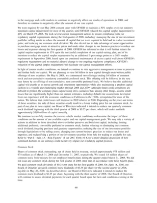 in the mortgage and credit markets to continue to negatively affect our results of operations in 2008, and
therefore to continue to negatively affect the amount of our core capital.
We were required by our May 2006 consent order with OFHEO to maintain a 30% surplus over our statutory
minimum capital requirement for most of the quarter, until OFHEO reduced this capital surplus requirement to
20% on March 19, 2008. We took several capital management actions to ensure compliance with our
regulatory capital requirements during the first quarter of 2008, including: managing the size of our investment
portfolio; selling assets to reduce the amount of capital that we were required to hold and to realize investment
gains; and reducing our common stock dividend. We also elected not to take advantage of some opportunities
to purchase mortgage assets at attractive prices and made other changes to our business practices to reduce our
losses and expenses during the first quarter of 2008. OFHEO has informed us that it will further reduce the
capital surplus requirement to 15% upon the successful completion of our capital-raising plan, and of its
intention to reduce the capital surplus requirement by an additional 5 percentage points to a 10% surplus
requirement in September 2008, based upon our continued maintenance of excess capital well above OFHEO’s
regulatory requirement and no material adverse change to our ongoing regulatory compliance. OFHEO’s
reduction of the capital surplus requirement will facilitate our capital management efforts.
In light of current market conditions, we intend to continue to take aggressive management actions to preserve
and further build our capital. We are planning to raise $6 billion in new capital through underwritten public
offerings of new securities. On May 6, 2008, we commenced two offerings totaling $4 billion of common
stock and non-cumulative mandatory convertible preferred stock. This offering will be followed in the very
near future by an offering of non-cumulative, non-convertible preferred stock. We believe that this additional
capital will enable us to pursue growth and investment opportunities while also maintaining a prudent capital
cushion in a volatile and challenging market through 2008 and 2009. Although future credit conditions are
difficult to predict, the company plans capital using stress scenarios that, among other things, assume credit
losses that are significantly higher than our current estimates, including default rate assumptions developed
from our experience with the economic conditions in California in the 1990s, extrapolated for most of the
nation. We believe that credit losses will increase in 2009 relative to 2008. Depending on the price and terms
of these securities, the sale of these securities could result in a lower trading price for our common stock. As
part of our plan to raise capital, our Board of Directors indicated it intends to reduce our quarterly common
stock dividend beginning with the third quarter of 2008 to $0.25 per share, which will make available
approximately $390 million of capital annually.
We continue to carefully monitor the current volatile market conditions to determine the impact of these
conditions on the amount of our available capital and our capital management goals. We may take a variety of
actions in addition to those described above to further preserve and build our capital, including: issuing
additional preferred, convertible preferred or common stock; further reducing or eliminating our common
stock dividend; forgoing purchase and guaranty opportunities; reducing the size of our investment portfolio
through liquidations or by selling assets; changing our current business practices to reduce our losses and
expenses; and reclassifying a portion of our investment securities from held for trading to available for sale.
Refer to “Part I—Item 1A—Risk Factors” of our 2007 Form 10-K for a more detailed discussion of how
continued declines in our earnings could negatively impact our regulatory capital position.
Common Stock
Shares of common stock outstanding, net of shares held in treasury, totaled approximately 975 million and
974 million as of March 31, 2008 and December 31, 2007, respectively. We issued 1.0 million shares of
common stock from treasury for our employee benefit plans during the quarter ended March 31, 2008. We did
not issue any common stock during the first quarter of 2008 other than in accordance with these benefit plans.
We paid common stock dividends of $0.35 per share for the first quarter of 2008. On April 18, 2008, our
Board of Directors declared common stock dividends of $0.35 per share for the second quarter of 2008,
payable on May 26, 2008. As described above, our Board of Directors indicated it intends to reduce the
common stock dividend to $0.25 per share, beginning with the third quarter of 2008. Our Board of Directors
will continue to assess dividend payments for each quarter based upon the facts and conditions existing at the
time.
60
 