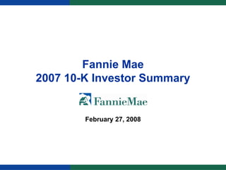 Fannie Mae
2007 10-K Investor Summary


        February 27, 2008
 