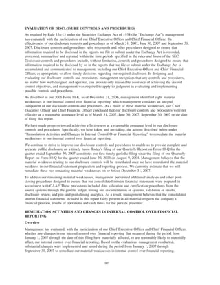 EVALUATION OF DISCLOSURE CONTROLS AND PROCEDURES
As required by Rule 13a-15 under the Securities Exchange Act of 1934 (the “Exchange Act”), management
has evaluated, with the participation of our Chief Executive Officer and Chief Financial Officer, the
effectiveness of our disclosure controls and procedures as of March 31, 2007, June 30, 2007 and September 30,
2007. Disclosure controls and procedures refer to controls and other procedures designed to ensure that
information required to be disclosed in the reports we file or submit under the Exchange Act is recorded,
processed, summarized and reported within the time periods specified in the rules and forms of the SEC.
Disclosure controls and procedures include, without limitation, controls and procedures designed to ensure that
information required to be disclosed by us in the reports that we file or submit under the Exchange Act is
accumulated and communicated to management, including our Chief Executive Officer and Chief Financial
Officer, as appropriate, to allow timely decisions regarding our required disclosure. In designing and
evaluating our disclosure controls and procedures, management recognizes that any controls and procedures,
no matter how well designed and operated, can provide only reasonable assurance of achieving the desired
control objectives, and management was required to apply its judgment in evaluating and implementing
possible controls and procedures.
As described in our 2006 Form 10-K, as of December 31, 2006, management identified eight material
weaknesses in our internal control over financial reporting, which management considers an integral
component of our disclosure controls and procedures. As a result of these material weaknesses, our Chief
Executive Officer and Chief Financial Officer concluded that our disclosure controls and procedures were not
effective at a reasonable assurance level as of March 31, 2007, June 30, 2007, September 30, 2007 or the date
of filing this report.
We have made progress toward achieving effectiveness at a reasonable assurance level in our disclosure
controls and procedures. Specifically, we have taken, and are taking, the actions described below under
“Remediation Activities and Changes in Internal Control Over Financial Reporting” to remediate the material
weaknesses in our internal control over financial reporting.
We continue to strive to improve our disclosure controls and procedures to enable us to provide complete and
accurate public disclosure on a timely basis. Today’s filing of our Quarterly Report on Form 10-Q for the
quarter ended September 30, 2007 constitutes our first timely periodic filing since the filing of our Quarterly
Report on Form 10-Q for the quarter ended June 30, 2004 on August 9, 2004. Management believes that the
material weakness relating to our disclosure controls will be remediated once we have remediated the material
weakness in our financial statement preparation and reporting process. We currently estimate that we will
remediate these two remaining material weaknesses on or before December 31, 2007.
To address our remaining material weaknesses, management performed additional analyses and other post-
closing procedures designed to ensure that our consolidated interim financial statements were prepared in
accordance with GAAP. These procedures included data validation and certification procedures from the
source systems through the general ledger, testing and documentation of systems, validation of results,
disclosure review, and pre- and post-closing analytics. As a result, management believes that the consolidated
interim financial statements included in this report fairly present in all material respects the company’s
financial position, results of operations and cash flows for the periods presented.
REMEDIATION ACTIVITIES AND CHANGES IN INTERNAL CONTROL OVER FINANCIAL
REPORTING
Overview
Management has evaluated, with the participation of our Chief Executive Officer and Chief Financial Officer,
whether any changes in our internal control over financial reporting that occurred during the period from
January 1, 2007 through the date of this filing have materially affected, or are reasonably likely to materially
affect, our internal control over financial reporting. Based on the evaluations management conducted,
substantial changes were implemented and tested during the period from January 1, 2007 through
September 30, 2007 to remediate our material weaknesses in internal control over financial reporting.
97
 