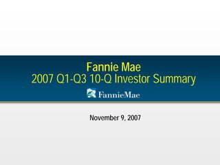 Fannie Mae
2007 Q1-Q3 10-Q Investor Summary
November 9, 2007
 