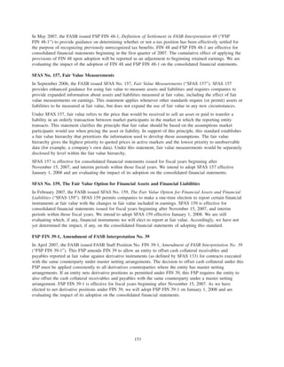 In May 2007, the FASB issued FSP FIN 48-1, Definition of Settlement in FASB Interpretation 48 (“FSP
FIN 48-1”) to provide guidance on determining whether or not a tax position has been effectively settled for
the purpose of recognizing previously unrecognized tax benefits. FIN 48 and FSP FIN 48-1 are effective for
consolidated financial statements beginning in the first quarter of 2007. The cumulative effect of applying the
provisions of FIN 48 upon adoption will be reported as an adjustment to beginning retained earnings. We are
evaluating the impact of the adoption of FIN 48 and FSP FIN 48-1 on the consolidated financial statements.
SFAS No. 157, Fair Value Measurements
In September 2006, the FASB issued SFAS No. 157, Fair Value Measurements (“SFAS 157”). SFAS 157
provides enhanced guidance for using fair value to measure assets and liabilities and requires companies to
provide expanded information about assets and liabilities measured at fair value, including the effect of fair
value measurements on earnings. This statement applies whenever other standards require (or permit) assets or
liabilities to be measured at fair value, but does not expand the use of fair value in any new circumstances.
Under SFAS 157, fair value refers to the price that would be received to sell an asset or paid to transfer a
liability in an orderly transaction between market participants in the market in which the reporting entity
transacts. This statement clarifies the principle that fair value should be based on the assumptions market
participants would use when pricing the asset or liability. In support of this principle, this standard establishes
a fair value hierarchy that prioritizes the information used to develop those assumptions. The fair value
hierarchy gives the highest priority to quoted prices in active markets and the lowest priority to unobservable
data (for example, a company’s own data). Under this statement, fair value measurements would be separately
disclosed by level within the fair value hierarchy.
SFAS 157 is effective for consolidated financial statements issued for fiscal years beginning after
November 15, 2007, and interim periods within those fiscal years. We intend to adopt SFAS 157 effective
January 1, 2008 and are evaluating the impact of its adoption on the consolidated financial statements.
SFAS No. 159, The Fair Value Option for Financial Assets and Financial Liabilities
In February 2007, the FASB issued SFAS No. 159, The Fair Value Option for Financial Assets and Financial
Liabilities (“SFAS 159”). SFAS 159 permits companies to make a one-time election to report certain financial
instruments at fair value with the changes in fair value included in earnings. SFAS 159 is effective for
consolidated financial statements issued for fiscal years beginning after November 15, 2007, and interim
periods within those fiscal years. We intend to adopt SFAS 159 effective January 1, 2008. We are still
evaluating which, if any, financial instruments we will elect to report at fair value. Accordingly, we have not
yet determined the impact, if any, on the consolidated financial statements of adopting this standard.
FSP FIN 39-1, Amendment of FASB Interpretation No. 39
In April 2007, the FASB issued FASB Staff Position No. FIN 39-1, Amendment of FASB Interpretation No. 39
(“FSP FIN 39-1”). This FSP amends FIN 39 to allow an entity to offset cash collateral receivables and
payables reported at fair value against derivative instruments (as defined by SFAS 133) for contracts executed
with the same counterparty under master netting arrangements. The decision to offset cash collateral under this
FSP must be applied consistently to all derivatives counterparties where the entity has master netting
arrangements. If an entity nets derivative positions as permitted under FIN 39, this FSP requires the entity to
also offset the cash collateral receivables and payables with the same counterparty under a master netting
arrangement. FSP FIN 39-1 is effective for fiscal years beginning after November 15, 2007. As we have
elected to net derivative positions under FIN 39, we will adopt FSP FIN 39-1 on January 1, 2008 and are
evaluating the impact of its adoption on the consolidated financial statements.
151
 