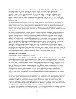 The second individual securities case was filed on January 25, 2006 by 25 affiliates of Franklin Templeton
Investments against us, KPMG LLP, and the following current and former officers and directors:
Franklin D. Raines, J. Timothy Howard, Leanne Spencer, Thomas P. Gerrity, Anne M. Mulcahy,
Frederick V Malek, Taylor Segue, III, William Harvey, Joe K. Pickett, Victor Ashe, Stephen B. Ashley,
Molly Bordonaro, Kenneth M. Duberstein, Jamie Gorelick, Manuel Justiz, Ann McLaughlin Korologos,
Donald B. Marron, Daniel H. Mudd, H. Patrick Swygert, and Leslie Rahl. On April 27, 2007, KPMG also
filed cross-claims against us in this action that are essentially identical to those it alleges in the consolidated
class action case.
The two related individual securities actions assert various federal and state securities law and common law
claims against us and certain of our current and former officers and directors based upon essentially the same
alleged conduct as that at issue in the consolidated shareholder class action, and also assert insider trading
claims against certain former officers. Both cases seek unspecified compensatory and punitive damages,
attorneys’ fees, and other fees and costs. In addition, the Evergreen plaintiffs seek an award of treble damages
under state law.
On May 12, 2006, the individual securities plaintiffs voluntarily dismissed defendants Victor Ashe and Molly
Bordonaro from both cases. On June 29, 2006 and then again on August 14 and 15, 2006, the individual
securities plaintiffs filed first amended complaints and then second amended complaints adding additional
allegations regarding improper accounting practices. The second amended complaints each added Radian
Guaranty Inc. as a defendant. The court has consolidated these cases as part of the consolidated shareholder
class action for pretrial purposes and possibly through final judgment. On July 31, 2007, the court dismissed
all of the individual securities plaintiffs’ claims against Thomas P. Gerrity, Anne M. Mulcahy, Frederick V.
Malek, Taylor Segue, III, William Harvey, Joe K. Pickett, Victor Ashe, Stephen B. Ashley, Molly Bordonaro,
Kenneth M. Duberstein, Jamie Gorelick, Manuel Justiz, Ann McLaughlin Korologos, Donald B. Marron,
Daniel H. Mudd, H. Patrick Swygert, Leslie Rahl, and Radian Guaranty Inc. In addition, the court dismissed
the individual securities plaintiffs’ state law claims and certain of their federal securities law claims against us,
Franklin D. Raines, J. Timothy Howard, and Leanne Spencer. It also limited the individual securities plaintiffs’
insider trading claims against Franklin D. Raines, J. Timothy Howard and Leanne Spencer.
Shareholder Derivative Lawsuits
In re Fannie Mae Shareholder Derivative Litigation
Beginning on September 28, 2004, ten plaintiffs filed twelve shareholder derivative actions (i.e., lawsuits filed
by shareholder plaintiffs on our behalf) in three different federal district courts and the Superior Court of the
District of Columbia on behalf of the company against certain of our current and former officers and directors
and against us as a nominal defendant. Plaintiffs contend that the defendants purposefully misapplied GAAP,
maintained poor internal controls, issued a false and misleading proxy statement, and falsified documents to
cause our financial performance to appear smooth and stable, and that Fannie Mae was harmed as a result.
The claims are for breaches of the duty of care, breach of fiduciary duty, waste, insider trading, fraud, gross
mismanagement, violations of the Sarbanes-Oxley Act of 2002, and unjust enrichment. Plaintiffs seek
unspecified compensatory damages, punitive damages, attorneys’ fees, and other fees and costs, as well as
injunctive relief related to the adoption by us of certain proposed corporate governance policies and internal
controls.
All of these individual actions have been consolidated into the U.S. District Court for the District of Columbia
and the court entered an order naming Pirelli Armstrong Tire Corporation Retiree Medical Benefits Trust and
Wayne County Employees’ Retirement System as co-lead plaintiffs. A consolidated complaint was filed on
September 26, 2005. The consolidated complaint named the following current and former officers and
directors as defendants: Franklin D. Raines, J. Timothy Howard, Thomas P. Gerrity, Frederick V. Malek, Joe
K. Pickett, Anne M. Mulcahy, Daniel H. Mudd, Kenneth M. Duberstein, Stephen B. Ashley, Ann McLaughlin
Korologos, Donald B. Marron, Leslie Rahl, H. Patrick Swygert, and John K. Wulff.
The plaintiffs filed an amended complaint on September 1, 2006. Among other things, the amended complaint
added The Goldman Sachs Group, Inc., Goldman, Sachs & Co., Inc., Lehman Brothers, Inc., and Radian
35
 