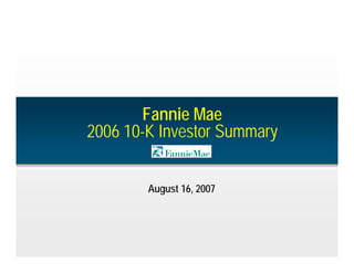 Fannie Mae
2006 10-K Investor Summary


        August 16, 2007
 