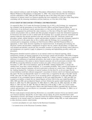 these material weaknesses under the heading “Description of Remediation Actions—Actions Relating to
Material Weaknesses Remediated as of December 31, 2006.” This section then describes the remediation
activities undertaken in 2005, 2006 and 2007 through the date of this filing with respect to material
weaknesses in internal control over financial reporting that were remediated as of the date of this filing before
concluding with the remaining remediation activities underway as of the date of this filing.
EVALUATION OF DISCLOSURE CONTROLS AND PROCEDURES
As required by Rule 13a-15 under the Securities Exchange Act of 1934, or the Exchange Act, management
has evaluated, with the participation of our Chief Executive Officer and Chief Financial Officer, the
effectiveness of our disclosure controls and procedures as of the end of the period covered by this report. In
addition, management has performed this same evaluation as of the date of filing this report. Disclosure
controls and procedures refer to controls and other procedures designed to ensure that information required to
be disclosed in the reports we file or submit under the Exchange Act is recorded, processed, summarized and
reported within the time periods specified in the rules and forms of the SEC. Disclosure controls and
procedures include, without limitation, controls and procedures designed to ensure that information required to
be disclosed by us in the reports that we file or submit under the Exchange Act is accumulated and
communicated to management, including our Chief Executive Officer and Chief Financial Officer, as
appropriate, to allow timely decisions regarding our required disclosure. In designing and evaluating our
disclosure controls and procedures, management recognizes that any controls and procedures, no matter how
well designed and operated, can provide only reasonable assurance of achieving the desired control objectives,
and management was required to apply its judgment in evaluating and implementing possible controls and
procedures.
Management identified material weaknesses in our internal control over financial reporting, which
management considers an integral component of our disclosure controls and procedures. The Public Company
Accounting Oversight Board’s (PCAOB) Auditing Standard No. 2 defines a material weakness as a significant
deficiency, or combination of significant deficiencies, that results in more than a remote likelihood that a
material misstatement of the annual or interim financial statements will not be prevented or detected. The
PCAOB has revised the definition of material weakness for audits of fiscal years ending on or after
November 15, 2007. The revised definition, under the PCAOB’s Auditing Standard No. 5, changes the
standard from “more than a remote likelihood,” to “a reasonable possibility,” that a material misstatement of
annual or interim financial statements will not be prevented or detected on a timely basis. Although we use
the Auditing Standard No. 2 definition of material weakness for this Item 9A, we do not expect that the
revised definition would have affected management’s assessment of internal control over financial reporting in
this report. We have not filed periodic reports on a timely basis, as required by the rules of the SEC and the
NYSE, since June 30, 2004. Our review of our accounting policies and practices in 2005 and 2006, and the
restatement of our consolidated financial statements for the years ended December 31, 2003 and 2002, has
resulted in an inability to timely file our Annual Reports on Form 10-K for the years ended December 31,
2004, 2005 and 2006, and our Quarterly Reports on Form 10-Q for the quarters ended September 30, 2004,
March 31, 2005, June 30, 2005, September 30, 2005, March 31, 2006, June 30, 2006, September 30, 2006,
March 31, 2007 and June 30, 2007. We filed our 2005 Form 10-K on May 2, 2007. As a result of these
material weaknesses, our Chief Executive Officer and Chief Financial Officer concluded that our disclosure
controls and procedures were not effective at a reasonable assurance level as of December 31, 2006 or as of
the date of filing this report.
We have made progress toward achieving effectiveness at a reasonable assurance level in our internal control
over financial reporting. Specifically, we have taken, and are taking, the actions described below under
“Remediation Activities and Changes in Internal Control Over Financial Reporting” to remediate the material
weaknesses in our internal control over financial reporting. In addition, during 2006, we made enhancements
to other disclosure controls, which include:
• revision and adoption of a new charter by the Disclosure Committee;
• an annual review of the Disclosure Committee charter;
159
 
