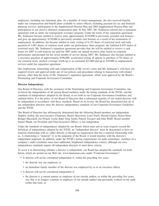 employees, including our retirement plan. As a member of senior management, she also received benefits
under our compensation and benefit plans available to senior officers, including payment for tax and financial
planning services, participation in the Supplemental Pension Plan and 2003 Supplemental Pension Plan and
participation in our elective deferred compensation plan. In July 2007, Ms. Senhauser entered into a separation
agreement with us under our management severance program. Under the terms of her separation agreement,
Ms. Senhauser became entitled to receive early approximately $154,000 in previously awarded cash bonuses
and gave up approximately $158,000 in previously awarded cash bonuses as a result of her termination of
employment. In addition, she became entitled to early vesting of 8,125 shares of restricted stock and early
payment of 1,983 shares of common stock under our performance share program; she forfeited 8,439 shares of
restricted stock. Ms. Senhauser’s separation agreement provides that she will be entitled to receive a cash
bonus for 2007 if cash bonuses are paid for 2007 under our annual incentive plan, based on corporate
performance and prorated for her seven months of service during 2007. Ms. Senhauser also became entitled to
a severance payment of approximately $396,000, accelerated vesting of options to purchase 4,770 shares of
our common stock, medical coverage worth up to an estimated $21,000 and up to $18,000 in outplacement
services under her separation agreement.
Our employment relationship with and compensation of Mr. Levin’s sister and Mr. Senhauser’s wife have not
required review and approval under any of our policies and procedures relating to transactions with related
persons, other than the terms of Ms. Senhauser’s separation agreement, which were approved by the Board’s
Nominating and Corporate Governance Committee.
Director Independence
Our Board of Directors, with the assistance of the Nominating and Corporate Governance Committee, has
reviewed the independence of all current Board members under the listing standards of the NYSE, and the
standards of independence adopted by the Board, as set forth in our Corporate Governance Guidelines and
outlined below. It is the policy of our Board of Directors that a substantial majority of our seated directors will
be independent in accordance with these standards. Based on its review, the Board has determined that all of
our independent directors meet the director independence standards of our Corporate Governance Guidelines
and the NYSE.
Our Board of Directors has affirmatively determined that the following Board members are independent:
Stephen Ashley, the non-executive Chairman, Dennis Beresford, Louis Freeh, Brenda Gaines, Karen Horn,
Bridget Macaskill, Joe Pickett, Leslie Rahl, Greg Smith, Patrick Swygert and John Wulff. Board member
Daniel Mudd, our President and Chief Executive Officer, is not independent.
Under the standards of independence adopted by our Board, which meet and in some respects exceed the
definition of independence adopted by the NYSE, an “independent director” must be determined to have no
material relationship with us, either directly or through an organization that has a material relationship with
us. A relationship is “material” if, in the judgment of the Board, it would interfere with the director’s
independent judgment. In addition, under the NYSE’s listing requirements for audit committees, members of a
company’s audit committee must meet additional, heightened independence criteria, although our own
independence standards require all independent directors to meet these criteria.
To assist it in determining whether a director is independent, our Board has adopted the standards set forth
below, which are posted on our Web site, www.fanniemae.com, under “Corporate Governance”:
• A director will not be considered independent if, within the preceding five years:
• the director was our employee; or
• an immediate family member of the director was employed by us as an executive officer.
• A director will not be considered independent if:
• the director is a current partner or employee of our outside auditor, or within the preceding five years,
was (but is no longer) a partner or employee of our outside auditor and personally worked on our audit
within that time; or
208
 