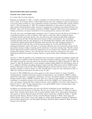 RESTATEMENT-RELATED MATTERS
Securities Class Action Lawsuits
In re Fannie Mae Securities Litigation
Beginning on September 23, 2004, 13 separate complaints were filed by holders of our securities against us, as
well as certain of our former officers, in three federal district courts. The complaints in these lawsuits purport
to have been made on behalf of a class of plaintiffs consisting of purchasers of Fannie Mae securities between
April 17, 2001 and September 21, 2004. The complaints alleged that we and certain of our former officers
made material misrepresentations and/or omissions of material facts in violation of the federal securities laws.
Plaintiffs’ claims were based on findings contained in OFHEO’s September 2004 interim report regarding its
findings to that date in its special examination of our accounting policies, practices and controls.
All of the cases were consolidated and/or transferred to the U.S. District Court for the District of Columbia. A
consolidated complaint was filed on March 4, 2005 against us and former officers Franklin D. Raines,
J. Timothy Howard, and Leanne Spencer. The court entered an order naming the Ohio Public Employees
Retirement System and State Teachers Retirement System of Ohio as lead plaintiffs. The consolidated
complaint generally made the same allegations as the individually-filed complaints. More specifically, the
consolidated complaint alleged that the defendants made materially false and misleading statements in
violation of Sections 10(b) and 20(a) of the Securities Exchange Act of 1934, and SEC Rule 10b-5
promulgated thereunder, largely with respect to accounting statements that were inconsistent with the GAAP
requirements relating to hedge accounting and the amortization of premiums and discounts. Plaintiffs contend
that the alleged fraud resulted in artificially inflated prices for our common stock. Plaintiffs seek unspecified
compensatory damages, attorneys’ fees, and other fees and costs. Discovery commenced in this action
following the denial of the motions to dismiss filed by us and the former officer defendants on February 10,
2006.
On April 17, 2006, the plaintiffs in the consolidated class action filed an amended consolidated complaint that
added purchasers of publicly traded call options and sellers of publicly traded put options to the putative class
and sought to extend the end of the putative class period from September 21, 2004 to September 27, 2005. On
August 14, 2006, the plaintiffs filed a second amended complaint adding KPMG LLP and Goldman, Sachs &
Co. as additional defendants and adding allegations based on the May 2006 report issued by OFHEO and the
February 2006 report issued by Paul, Weiss, Rifkind, Wharton & Garrison LLP. Our answer to the second
amended complaint was filed on January 16, 2007. Plaintiffs filed a motion for class certification on May 17,
2006, and a hearing on that motion was held on June 21, 2007.
On April 16, 2007, KPMG filed cross-claims against us in this action for breach of contract, fraudulent
misrepresentation, fraudulent inducement, negligent misrepresentation, and contribution. KPMG is seeking
unspecified compensatory, consequential, restitutionary, rescissory, and punitive damages, including purported
damages related to injury to KPMG’s reputation, legal costs, exposure to legal liability, costs and expenses of
responding to investigations related to our accounting, and lost fees. KPMG is also seeking attorneys’ fees,
costs, and expenses. Fannie Mae filed a motion to dismiss certain of KPMG’s cross-claims. That motion was
denied on June 27, 2007. We have separately filed a case against KPMG, which is discussed below under
“Other Legal Proceedings—KPMG Litigation.”
In addition, two individual securities cases have been filed by institutional investor shareholders in the
U.S. District Court for the District of Columbia. The first case was filed on January 17, 2006 by Evergreen
Equity Trust, Evergreen Select Equity Trust, Evergreen Variable Annuity Trust, and Evergreen International
Trust against us and the following current and former officers and directors: Franklin D. Raines, J. Timothy
Howard, Leanne Spencer, Thomas P. Gerrity, Anne M. Mulcahy, Frederick V. Malek, Taylor Segue, III,
William Harvey, Joe K. Pickett, Victor Ashe, Stephen B. Ashley, Molly Bordonaro, Kenneth M. Duberstein,
Jamie Gorelick, Manuel Justiz, Ann McLaughlin Korologos, Donald B. Marron, Daniel H. Mudd, H. Patrick
Swygert, and Leslie Rahl.
34
 