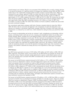 second strongest year in history. Based on our assessment of the underlying risk, we made a strategic decision
to not pursue the guaranty of a significant portion of mortgage loan originations during 2004 and 2005, ceding
market share of new single-family mortgage-related securities issuances to private-label issuers. While we
maintained the same strategic approach in 2006, our market share did not decline significantly in 2006. Our
estimated overall market share of new single-family mortgage-related securities issuance for 2006 was
approximately 23.7% in 2006, compared with 23.5% in 2005 and 29.2% in 2004. We estimate that our market
share will increase slightly in 2007 as the marketplace shifts towards more fixed-rate mortgage products. Our
total single-family Fannie Mae MBS outstanding increased to $2.1 trillion as of June 30, 2007, from
$1.9 trillion as of June 30, 2006. The market share estimates are based on publicly available data and exclude
previously securitized mortgages.
Our conventional single-family mortgage credit book of business remained relatively strong from 2004 to
2006. We believe that our assessment and approach to the management of credit risk during these years
allowed us to maintain a conventional single-family mortgage credit book of business with strong credit risk
characteristics as evidenced by our credit losses, which remained low during the three-year period from 2004
to 2006.
We are focused on understanding and serving our customers’ needs, strengthening our relationships with key
partners, and helping lenders reach and serve new, emerging and nontraditional markets by providing more
flexible mortgage options, including Alt-A and subprime products, which have represented an increased
proportion of mortgage originations in recent years. We have increased our participation in these types of
products where we have concluded that it would be economically advantageous and/or that it would contribute
to our mission objectives. Our participation in these products reflects our assessment of anticipated guaranty
fee income in light of our expectation for potentially higher credit losses. We continue to closely monitor
credit risk and pricing dynamics across the full spectrum of mortgage product types. Our assessment of these
dynamics will continue to determine the timing and level of our acquisitions of these types of mortgage
products.
HCD Business
Our HCD business generated net income of $338 million, $503 million and $425 million in 2006, 2005 and
2004, respectively. The primary sources of net revenues for our HCD business are guaranty fee income and
fee and other income. Expenses primarily include administrative expenses, credit-related expenses and our
share of net operating losses associated with LIHTC investments that are offset by the related tax benefits
from these investments.
Net income for the HCD business segment decreased by $165 million, or 33%, in 2006 from 2005 resulting
from an increase in administrative expenses and credit enhancement expense and a decline in net revenues,
which were partially offset by investment tax credits as HCD increased its investment activity. LIHTC
investments, which comprise the largest proportion of investment activity for this segment, increased to
$8.8 billion in 2006, compared to $7.7 billion in 2005, and generated tax benefits that were the primary driver
in reducing our 2006 effective corporate tax rate to approximately 4%. Losses from partnership investments
were $865 million in 2006, a slight increase as compared to 2005. Guaranty fee income remained essentially
unchanged in 2006 from 2005. Expenses increased 46% in 2006 from 2005 primarily due to an increase in the
segment allocation of indirect corporate expenses during the period mostly driven by an increase in costs
associated with our restatement and related matters, and higher credit enhancement expenses associated with a
large multifamily transaction that liquidated in 2006.
Net income for the HCD business segment increased by $78 million, or 18%, in 2005 from 2004 as a result of
increased tax benefits from tax-advantaged investments and higher fee and other income, which were partially
offset by an increase in administrative expenses. LIHTC investments totaled $7.7 billion in 2005 compared to
$6.8 billion in 2004. Losses from partnership investments increased by $147 million as HCD increased its
investment activity but were more than offset by increased LIHTC tax benefits. Guaranty fee income was up
due to the 5% increase in the average multifamily mortgage credit book of business in 2005. Fee and other
income was up $143 million in 2005 to $347 million primarily due to an increase in multifamily transaction
76
 