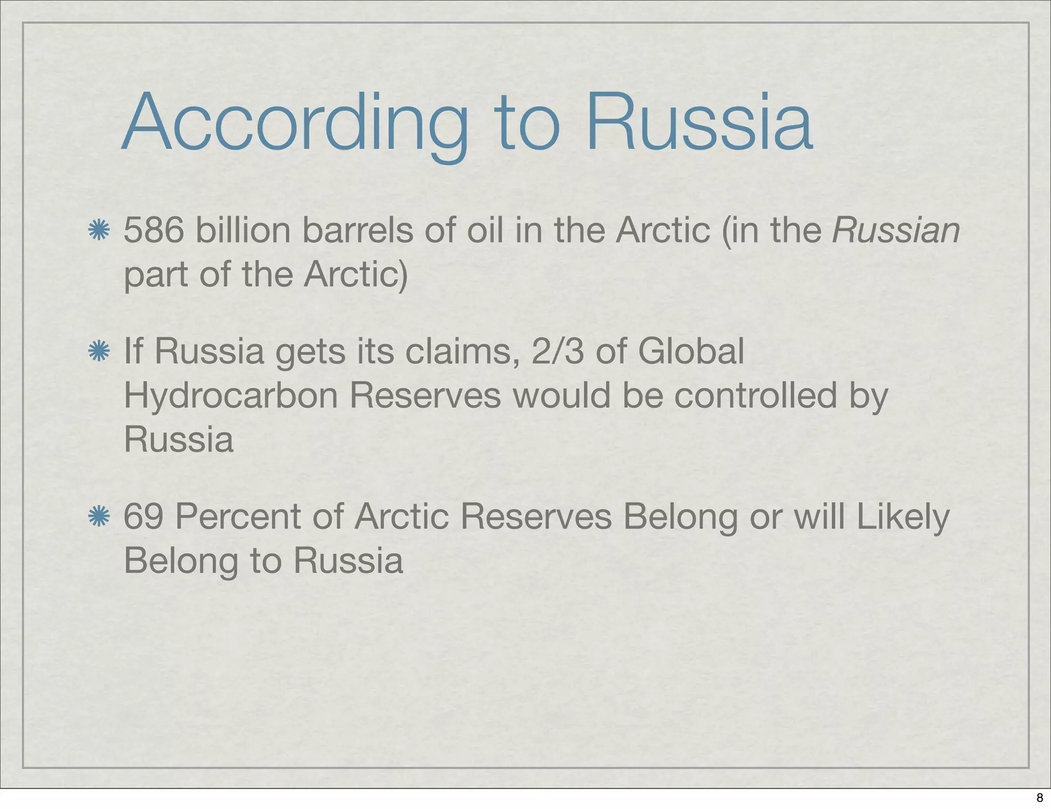 According to Russia
586 billion barrels of oil in the Arctic (in the Russian
part of the Arctic)
If Russia gets its claims, 2/3 of Global
Hydrocarbon Reserves would be controlled by
Russia
69 Percent of Arctic Reserves Belong or will Likely
Belong to Russia
8
 