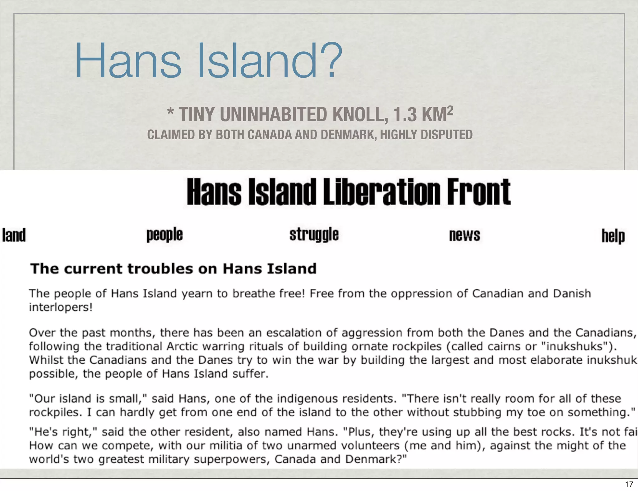 Hans Island?
Tiny
* TINY UNINHABITED KNOLL, 1.3 KM2
CLAIMED BY BOTH CANADA AND DENMARK, HIGHLY DISPUTED
17
 