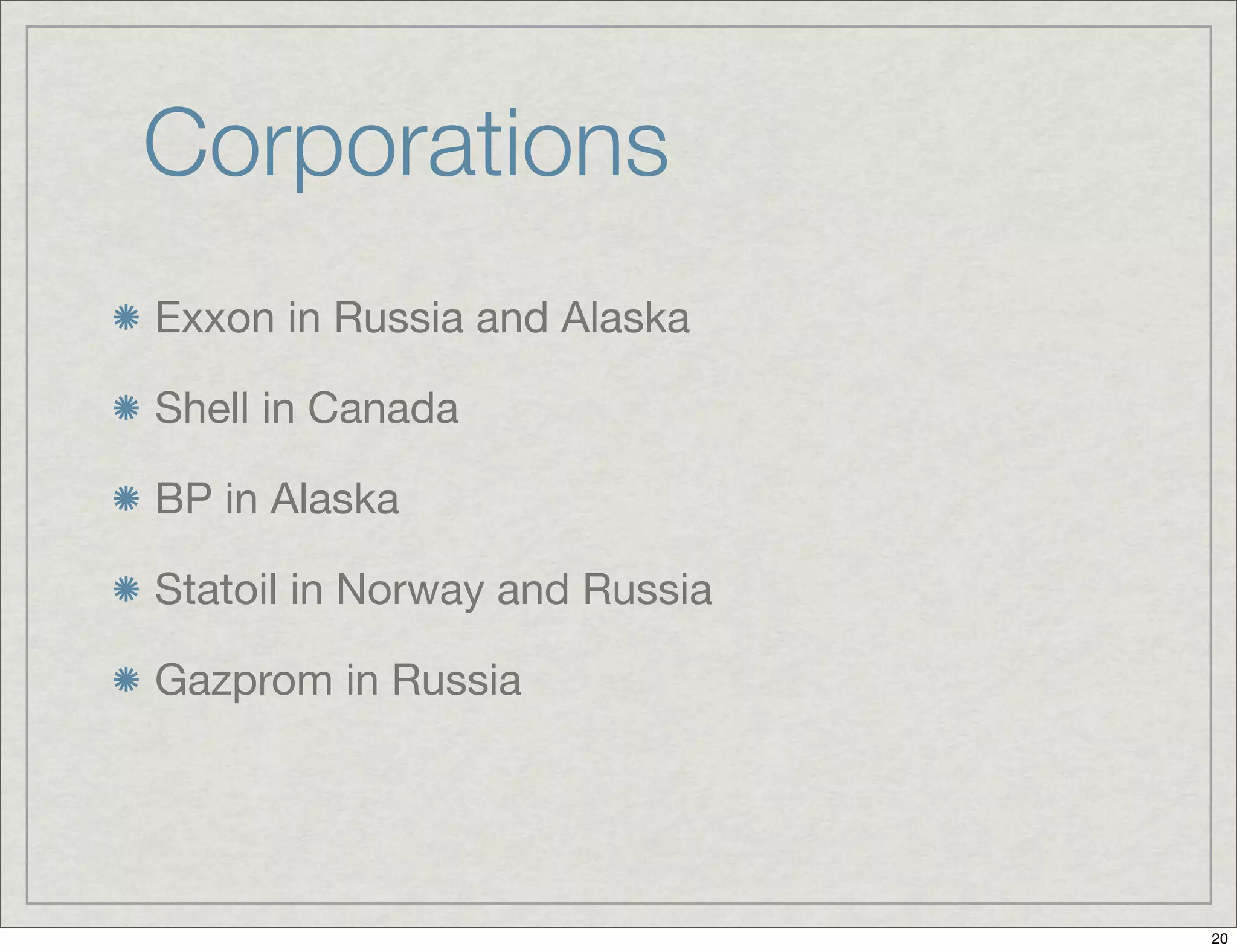 Corporations
Exxon in Russia and Alaska
Shell in Canada
BP in Alaska
Statoil in Norway and Russia
Gazprom in Russia
20
 