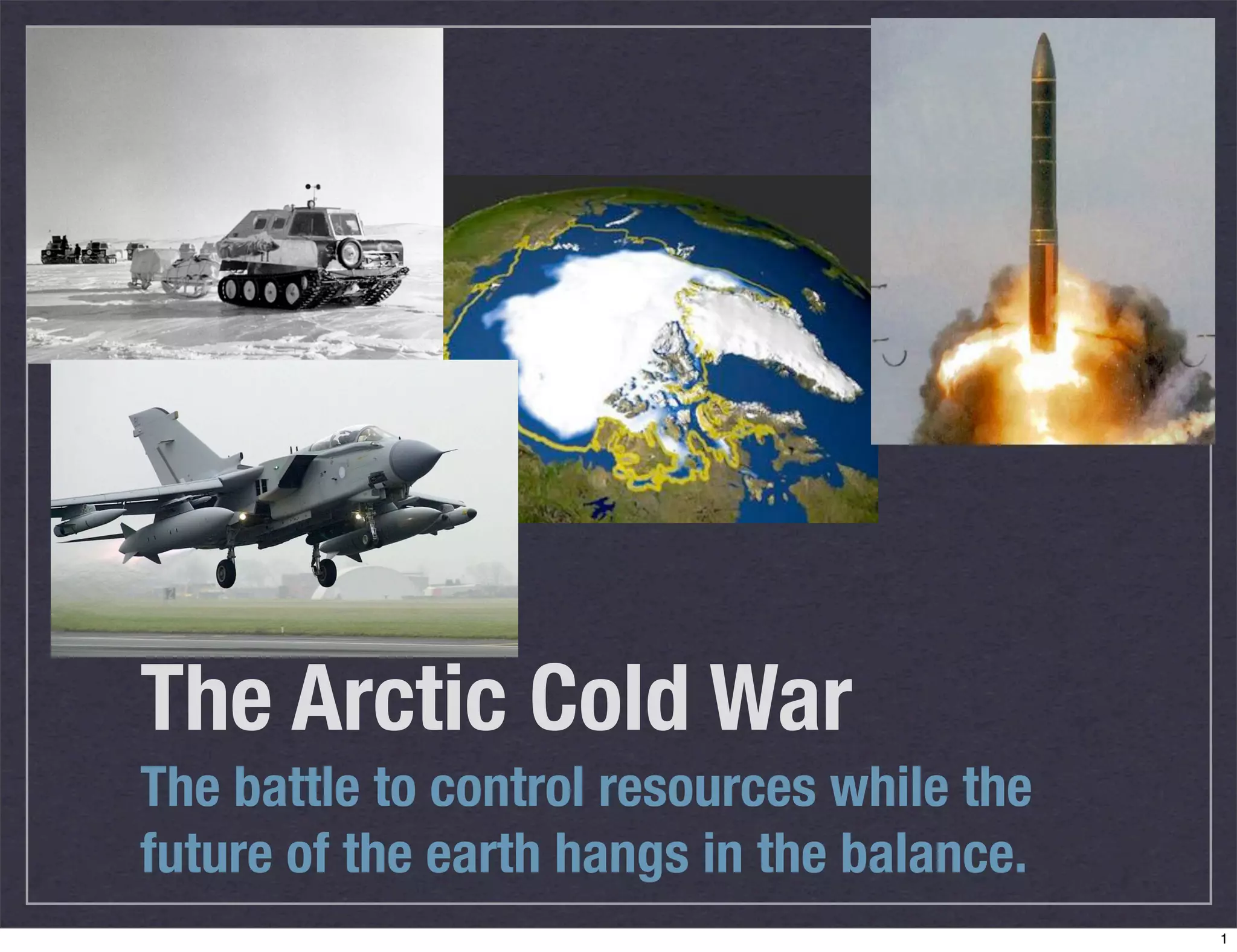 The Arctic Cold War
The battle to control resources while the
future of the earth hangs in the balance.
1
 