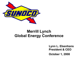 Merrill Lynch
Global Energy Conference

                Lynn L. Elsenhans
                President & CEO
                October 1, 2008
 