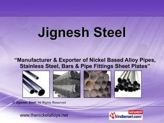 Jignesh Steel “ Manufacturer & Exporter of Nickel Based Alloy Pipes, Stainless Steel, Bars & Pipe Fittings Sheet Plates” 