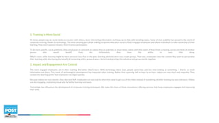 2. Training is More Social
 
At home, people hop on social media to connect with others, share interesting information and keep up to date with trending topics. Some of that usability has spread to the world of
corporate training, thanks to technology. The most amazing part about making corporate education social is that it engages employees and allows individuals to take ownership of their
learning. They aren’t passive viewers, they’re active participants.
To be more specific, social platforms allow employees to comment on videos they’ve watched, or share those videos with their peers. If they finish a training course and think of another
person who would benefit from the information, they have the ability to pass that along.
What’s more, while learning might be more personal now than in the past, learning administrators may create groups. That way, employees have the control they want to personalize
their learning while also having the benefit of connecting with a group of peers. Social training brings the individual and group worlds together.
3. Impact and Engagement Are Central
The more engaged employees are in their training, the better they’ll learn. With technology these days, people spend less and less time looking at something — there’s so much
information out there. This result of technological development has impacted video training. Rather than spanning half an hour to an hour, videos are now short and impactful. They
contain key learning points that employees can digest quickly.
Because videos are now shorter, they also lack fluff. Employees can see exactly what they need to get out of the video instead of wondering whether training has any relevance. Videos
are also engaging, containing visual aids for better learning outcomes.
Technology has influenced the development of corporate training techniques. We make the most of those innovations, offering services that keep employees engaged and improving
their skills.
 