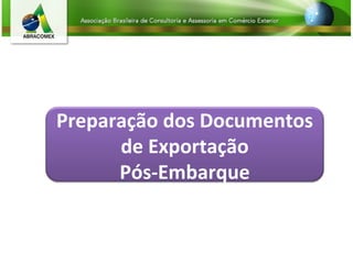Preparação dos Documentos
de Exportação
Pós-Embarque
 