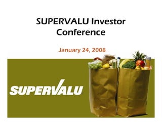 SUPERVALU Investor
    Conference
    January 24, 2008
 