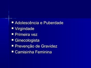 






Adolescência e Puberdade
Virgindade
Primeira vez
Ginecologista
Prevenção de Gravidez
Camisinha Feminina

 
