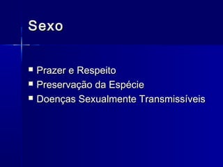 Sexo




Prazer e Respeito
Preservação da Espécie
Doenças Sexualmente Transmissíveis

 