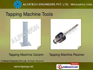 © Alfatech Engineers Pvt. Ltd., All Rights Reserved
www.tapeasy.net
Maharashtra, India
Tapping Machine Column Tapping Mach...