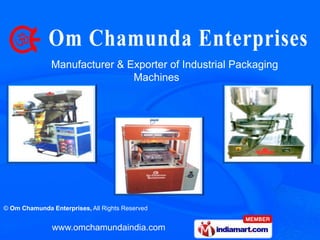 Manufacturer & Exporter of Industrial Packaging
                               Machines




© Om Chamunda Enterprises, All Rights Reserved


               www.omchamundaindia.com
 