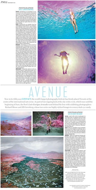 PM12 nationalpost.com NATIONAL POST, FRIDAY, MAY 18, 2012
PHOTOGRAPHER
RICHARD MOSSE
Series Lush with exotic landscapes in
saturated hues of magenta and hot pink
that shroud an ongoing civil war over
natural resources and political control,
Mosse’s series Infra is a breathtaking
look at the complex political climate of
the Democratic Republic of Congo in the
group show Public: Collective Identity |
Occupied Spaces.
Style With an amplified visual aesthetic
that turns the Congolese landscape into a
psychedelic trip, Mosse takes an abstract
twist on documentary-style photography
with the use of a discontinued military
Infrared Kodak film.
Method “When you represent human suf-
fering in this way with a very beautiful,
lurid and dissident colour palette, you’re
setting up kind of a situation in which
the viewer is troubled by their response,”
says Mosse, who worked on the series be-
tween 2010 and 2011. “They’re enjoying
aesthetically something that they feel they
shouldn’t be and that’s a moment, sort of a
spark in which I hope people will begin to
consider and meditate on how this type of
photography is constructed.”
Aftermath After following military and
rebel groups through the Congo’s land-
scape for two years, Mosse has returned
home with an appreciation for the coun-
try’s optimistic people, but also disillusion-
ment with the Western way of life. “I came
back from the Congo, where the people
are sort of wonderfully alive ... to America,
where people are so burned out by their
comfort and so anxious with their strip
malls and their Xanax and people are so
cynical,” he says. “The people in the Congo
they have nothing, and yet they’re so joyful
and that’s very refreshing.”
National Post
Infra runs through June 30 at the University
of Toronto Arts Centre as part of the
multi-venue show Public: Collective Identity
| Occupied Spaces, which is also held at the
Museum of Contemporary Canadian Art.
Glass Ceiling runs through June 2 at O’Born
Contemporary. For more information,
visit scotiabankcontactphoto.com.
PHOTOGRAPHER
JILL GREENBERG
Series Greenberg is no stranger to con-
troversy for her bold artistic statements
and body of work ranging from her im-
ages of crying children in End Times to
her mischievous manipulation of U.S.
Senator John McCain, but right when she
felt as if she had hit the proverbial glass
ceiling, Greenberg returned to her femin-
ist roots with her aptly titled new series,
Glass Ceiling.
Style Inspired by an outtake from her
2008 fashion shoot with the U.S. synchron-
ized Olympic swim team, Glass Ceiling
finds the swimming group the Aqua Lilies
clad in high heels floating aimlessly like
delicate Barbie dolls in a Los Angeles pub-
lic swimming pool, treading the treacher-
ous waters of a man’s world. The series is
highly stylized and dream-like as a soft col-
our palette of pastel hues of pink and blue
ripple on the surface of the water, an effect
enhanced by Greenberg’s ongoing affinity
for state-of-the-art photographic technol-
ogy. (She shot the series with a $60,000
Hasselblad camera, and enhanced the
pops of colour in Photoshop.)
Method Greenberg is well-versed in
tackling issues of feminism in her work,
exploring the subject in the ’80s and ’90s
with her drawings Women as Seen by Men
and a multimedia digital piece, Eve of the
Future, that proposed man’s ideal woman
as a genetically engineered body with no
head and multiple orifices. “What’s sort of
significant in making the work, in making
these pictures of women not really in con-
trol of their environment, is their agency
was somewhat taken away by the weight
of the water,” says Greenberg, who uses the
photographs as a metaphor to describe the
roles of women living in a patriarchal so-
ciety. “That’s what I was trying to portray
[here] with wearing high-heel shoes and
the water forcing their bodies into con-
torted positions.”
Aftermath “I think the culture we live in,
Western culture, I think that people don’t
necessarily still think that there’s a glass
ceiling, but I just wanted to remind people
that there still is,” says Greenberg, who
found herself in an incapacitated position
when shooting in the depths of a public
pool clad in heavy scuba gear, and weighed
down by the water — an apt metaphor for
what she sees as a constant struggle in a
man’s world. “I hadn’t really ever thought
about it, but it’s still right there.”
Now in its 16th year, CONTACT, the world’s largest photography festival, has ﬁrmly placed Toronto at the
centre of the international arts scene. As part of our ongoing look at the city-wide event, which runs until the
beginning of June, the Post’s Luis-EnriqueArrazola went behind the lens with exhibiting photographers
Richard Mosse and Jill Greenberg, whose two series use highly stylized images to convey dark eye candy.
AVENUE
JILL GREENBERG COURTESY OF O’BORN CONTEMPORARY
RICHARD MOSSE COURTESY OF THE ARTIST
AND JACK SHAINMAN GALLERY
 